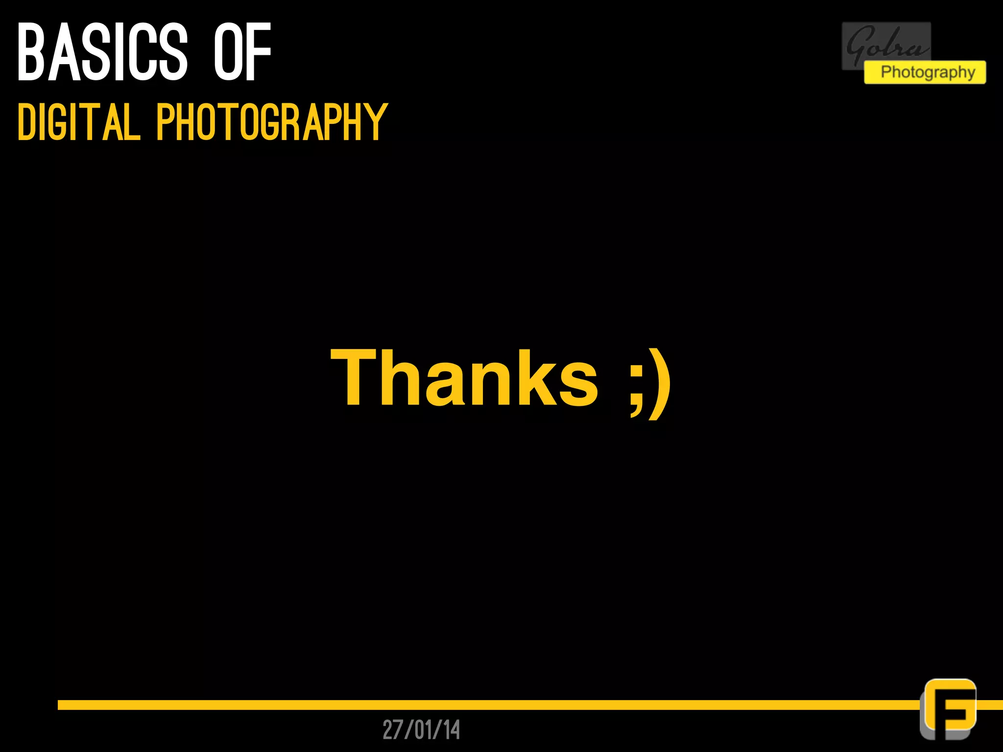 27/01/14
basics of
digital photography
Thanks ;)
 