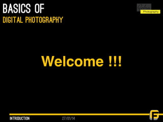 27/01/14
basics of
introduction
digital photography
Welcome !!!
 