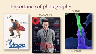 Importance of photography
MAGAZINES
SCIENCE
RESEARCH
 