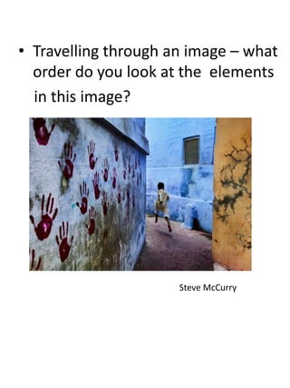 • Travelling through an image – what
order do you look at the elements
in this image?

Steve McCurry

 
