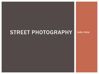 Jade HaleSTREET PHOTOGRAPHY
 