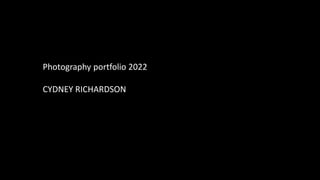 Photography portfolio 2022
CYDNEY RICHARDSON
 