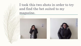 I took this two shots in order to try
and find the bet suited to my
magazine.
 