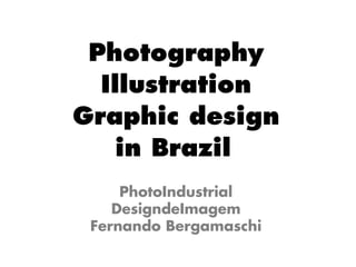 Photography
Illustration
Graphic design
in Brazil
PhotoIndustrial
DesigndeImagem
Fernando Bergamaschi

 
