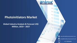 www.dhirtekbusinessresearch.com
sales@dhirtekbusinessresearch.com
+91 7580990088
Photoinitiators Market
Global Industry Analysis & Forecast US$
Million, 2019 – 2027
 