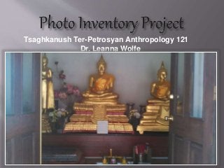Tsaghkanush Ter-Petrosyan Anthropology 121
Dr. Leanna Wolfe
 
