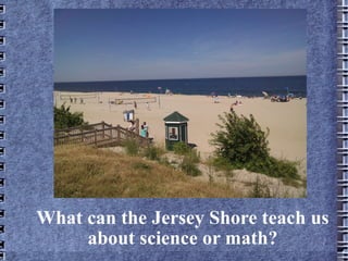 What can the Jersey Shore teach us about science or math? 