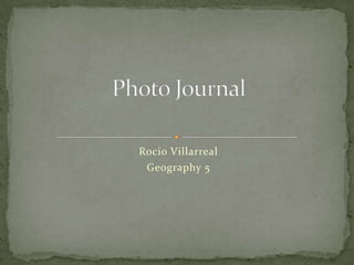 Rocio Villarreal Geography 5 Photo Journal 