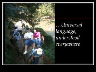 …Universal
language,
understood
everywhere
 