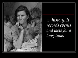 … history. It
records events
and lasts for a
long time.
 