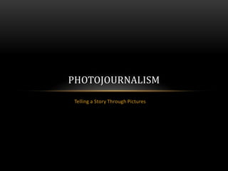 Telling a Story Through Pictures Photojournalism 