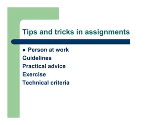 Tips and tricks in assignments

  Person at work
Guidelines
Practical advice
Exercise
Technical criteria
 