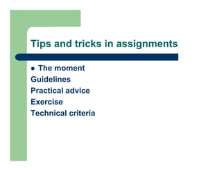 Tips and tricks in assignments

  The moment
Guidelines
Practical advice
Exercise
Technical criteria
 