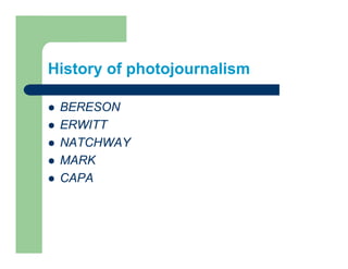 History of photojournalism

 BERESON
 ERWITT
 NATCHWAY
 MARK
 CAPA
 