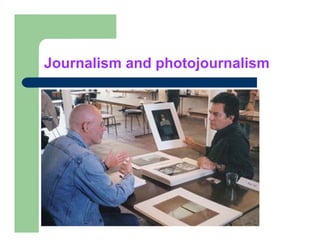 Journalism and photojournalism
 