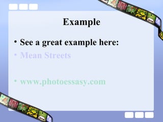 Example
• See a great example here:
• Mean Streets

• www.photoessasy.com
 