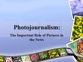 Photojournalism:
The Important Role of Pictures in
           the News
 