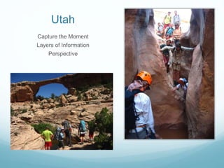 Utah
Capture the Moment
Layers of Information
Perspective
 