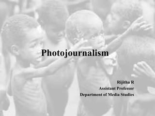 Photojournalism
Rijitha R
Assistant Professor
Department of Media Studies
 