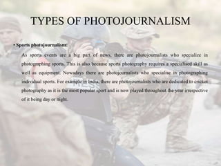 TYPES OF PHOTOJOURNALISM
• Sports photojournalism:
As sports events are a big part of news, there are photojournalists who...