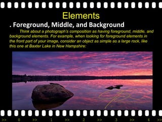 >> 0 >> 1 >> 2 >> 3 >> 4 >>
Elements
. Foreground, Middle, and Background
Think about a photograph’s composition as having foreground, middle, and
background elements. For example, when looking for foreground elements in
the front part of your image, consider an object as simple as a large rock, like
this one at Baxter Lake in New Hampshire:
 