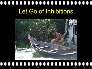 >> 0 >> 1 >> 2 >> 3 >> 4 >>
Let Go of Inhibitions
 