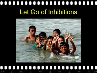 >> 0 >> 1 >> 2 >> 3 >> 4 >>
Let Go of Inhibitions
 