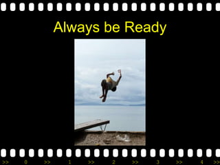 >> 0 >> 1 >> 2 >> 3 >> 4 >>
Always be Ready
 