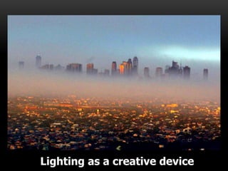 Lighting as a creative device
 