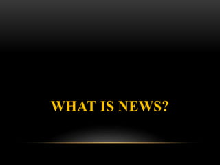 WHAT IS NEWS?
 
