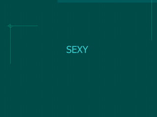 SEXY
 