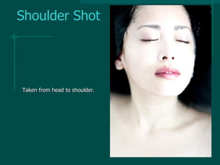 Shoulder Shot
Taken from head to shoulder.
 