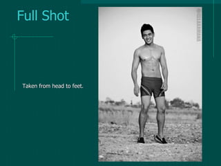 Full Shot
Taken from head to feet.
 