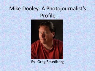 Mike Dooley: A Photojournalist’s
Profile
By: Greg Smedberg
 