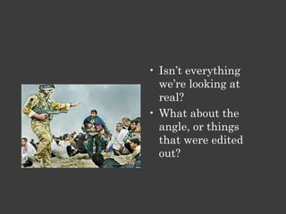 Isn’t everything we’re looking at real? What about the angle, or things that were edited out? 