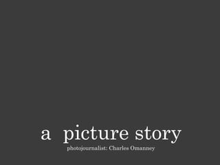 a  picture story photojournalist: Charles Omanney 