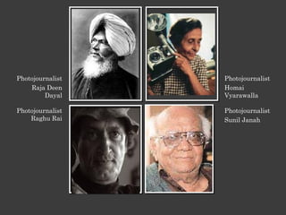 Photojournalist Raja Deen Dayal Photojournalist Homai Vyarawalla PhotojournalistRaghu Rai Photojournalist Sunil Janah 