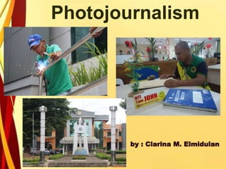 Photojournalism
by : Clarina M. Elmidulan
 