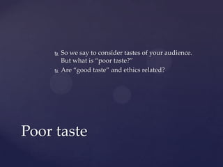  So we say to consider tastes of your audience.
But what is “poor taste?”
 Are “good taste” and ethics related?
Poor taste
 