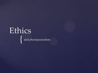 {
Ethics
and photojournalism
 