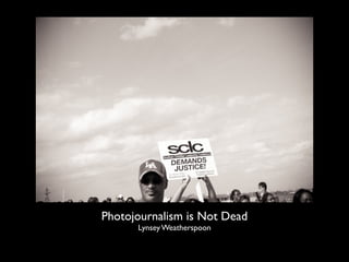Photojournalism is Not Dead
      Lynsey Weatherspoon
 