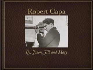 Robert Capa




By: Jason, Jill and Mary
 