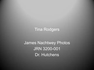 Tina Rodgers


James Nachtwey Photos
    JRN 3200-001
     Dr. Hutchens
 