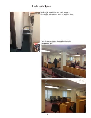 Working conditions: limited visibilty in courtroom 10-1 
Inadequate Space 
Working Conditions: 5th floor judge’s 
chambers has limited area to access files 
13  