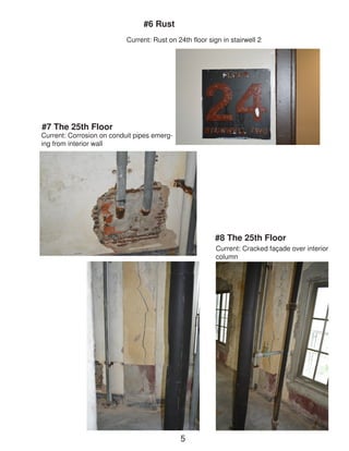 Current: Rust on 24th floor sign in stairwell 2 
#6 Rust 
Current: Corrosion on conduit pipes emerging from interior wall 
#7 The 25th Floor 
Current: Cracked façade over interior column 
#8 The 25th Floor 
5  