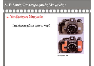 Δ. Ειδικές Φωτογραφικές Μηχανές :
2. Υποβρύχιες Μηχανές
Για λήψεις κάτω από το νερό
 