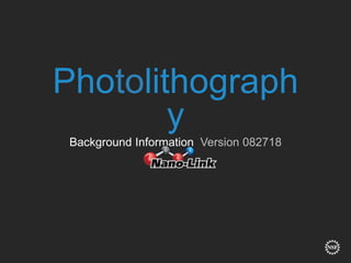 Photolithograph
y
Background Information Version 082718
 