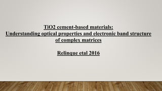 TiO2 cement-based materials:
Understanding optical properties and electronic band structure
of complex matrices
Relinque etal 2016
 