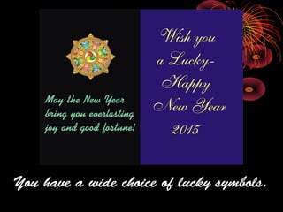 You have a wide choice of lucky symbols.
 
