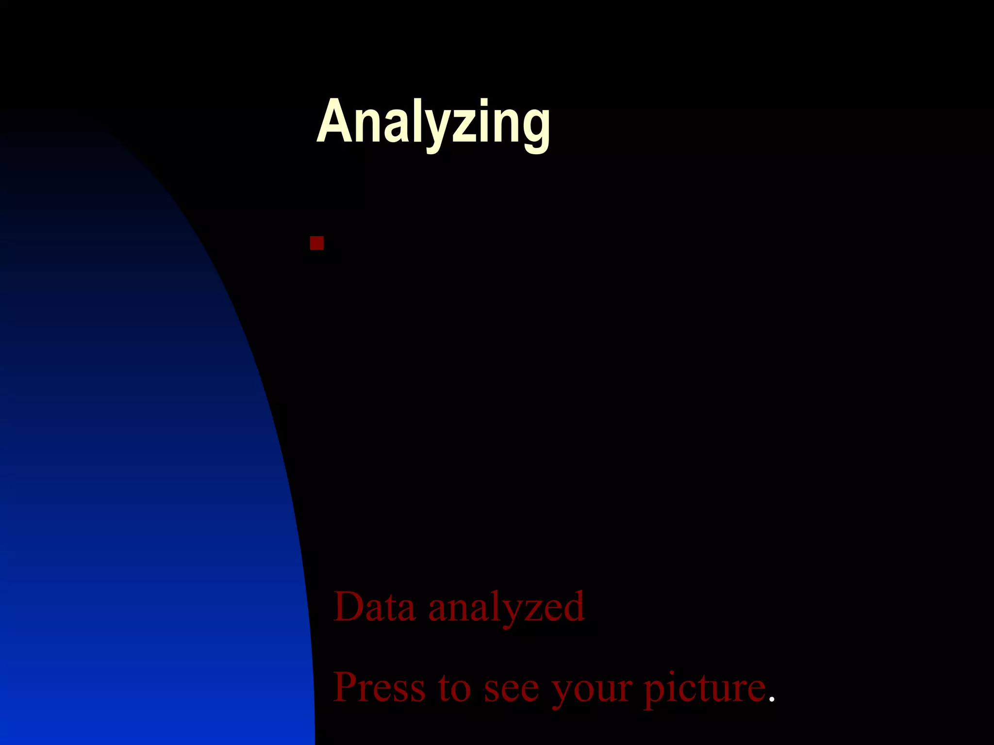 Analy z ing  ................ Data analyzed  Press to see your picture . 